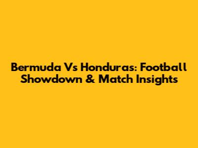 Bermuda Vs Honduras: Football Showdown & Match Insights
