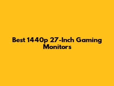 Best 1440p 27-Inch Gaming Monitors