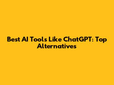 Best AI Tools Like ChatGPT: Top Alternatives