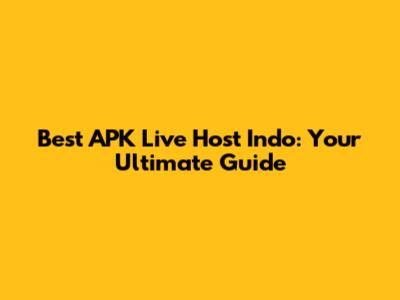Best APK Live Host Indo: Your Ultimate Guide