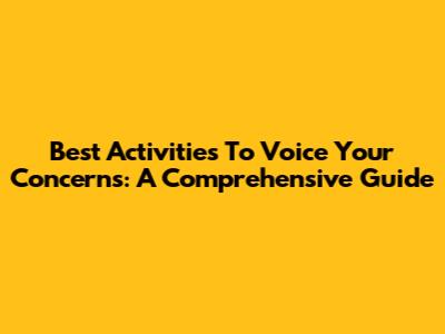 Best Activities To Voice Your Concerns: A Comprehensive Guide
