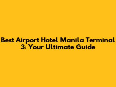 Best Airport Hotel Manila Terminal 3: Your Ultimate Guide