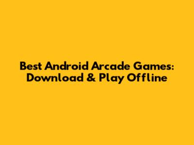 Best Android Arcade Games: Download & Play Offline