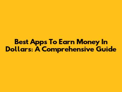 Best Apps To Earn Money In Dollars: A Comprehensive Guide