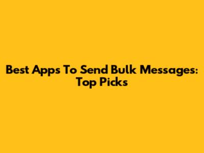 Best Apps To Send Bulk Messages: Top Picks