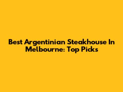 Best Argentinian Steakhouse In Melbourne: Top Picks