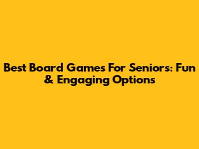 Best Board Games For Seniors: Fun & Engaging Options