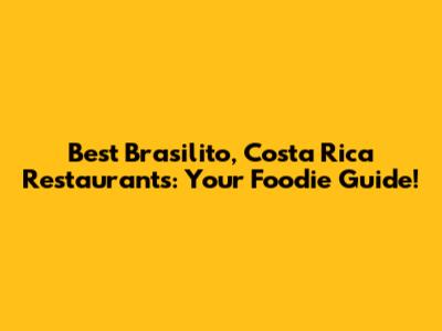 Best Brasilito, Costa Rica Restaurants: Your Foodie Guide!