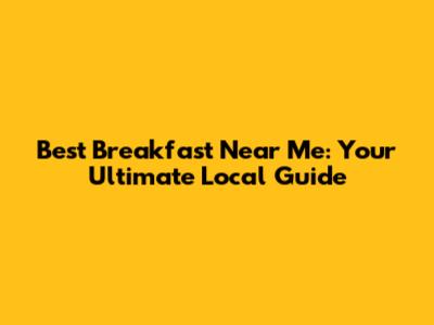 Best Breakfast Near Me: Your Ultimate Local Guide