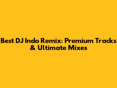 Best DJ Indo Remix: Premium Tracks & Ultimate Mixes