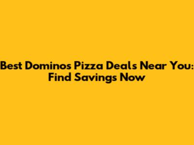 Best Domino's Pizza Deals Near You: Find Savings Now