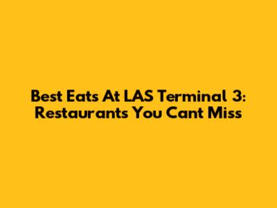 Best Eats At LAS Terminal 3: Restaurants You Can't Miss