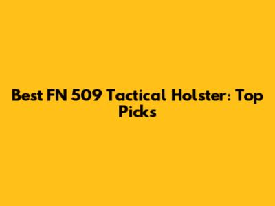 Best FN 509 Tactical Holster: Top Picks