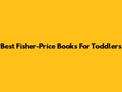 Best Fisher-Price Books For Toddlers