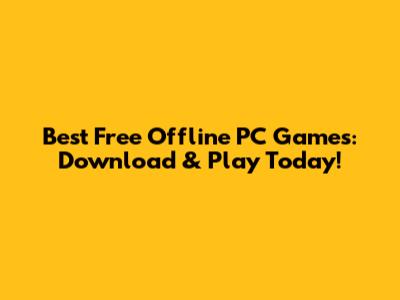 Best Free Offline PC Games: Download & Play Today!