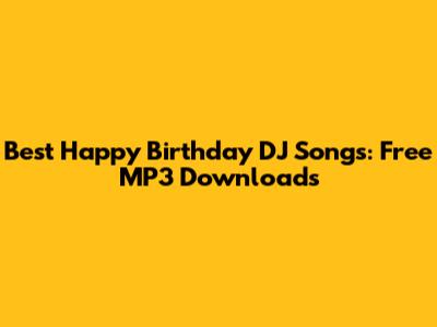 Best Happy Birthday DJ Songs: Free MP3 Downloads