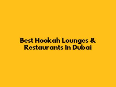 Best Hookah Lounges & Restaurants In Dubai