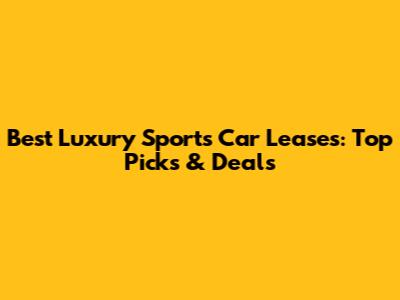 Best Luxury Sports Car Leases: Top Picks & Deals