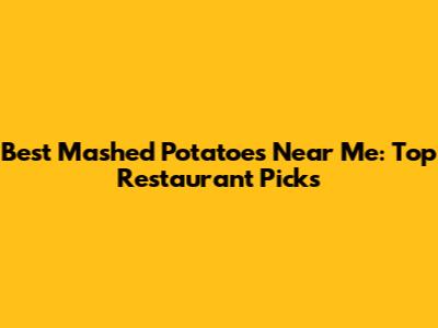 Best Mashed Potatoes Near Me: Top Restaurant Picks