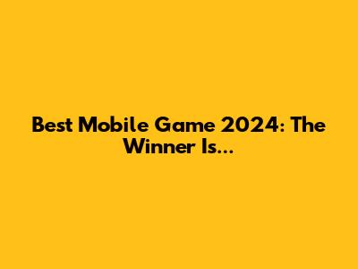 Best Mobile Game 2024: The Winner Is...