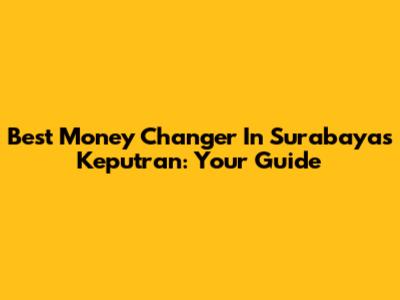 Best Money Changer In Surabaya's Keputran: Your Guide