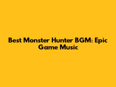Best Monster Hunter BGM: Epic Game Music