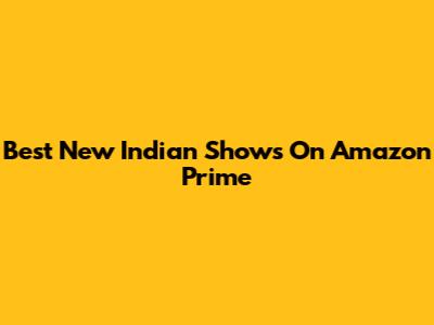 Best New Indian Shows On Amazon Prime