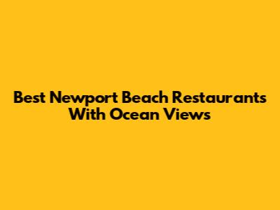 Best Newport Beach Restaurants With Ocean Views