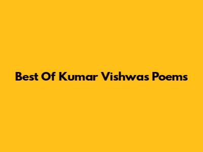 Best Of Kumar Vishwas Poems