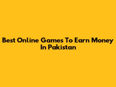 Best Online Games To Earn Money In Pakistan