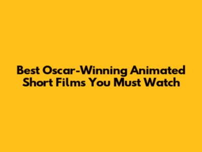 Best Oscar-Winning Animated Short Films You Must Watch