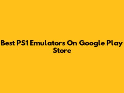 Best PS1 Emulators On Google Play Store