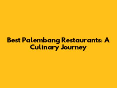 Best Palembang Restaurants: A Culinary Journey