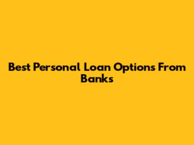 Best Personal Loan Options From Banks