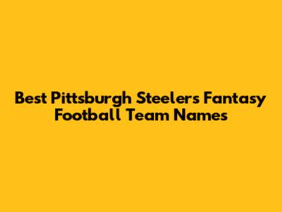 Best Pittsburgh Steelers Fantasy Football Team Names