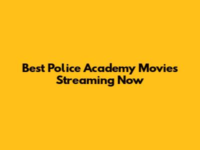 Best Police Academy Movies Streaming Now