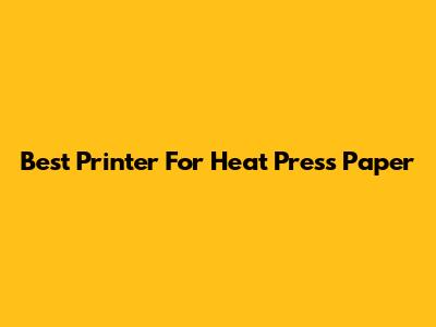 Best Printer For Heat Press Paper