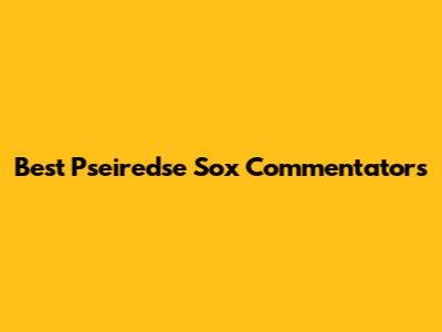 Best Pseiredse Sox Commentators