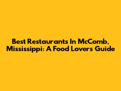 Best Restaurants In McComb, Mississippi: A Food Lover's Guide