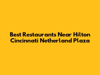 Best Restaurants Near Hilton Cincinnati Netherland Plaza