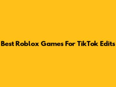 Best Roblox Games For TikTok Edits