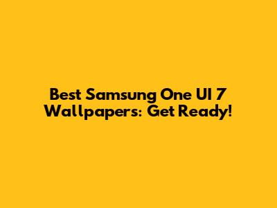 Best Samsung One UI 7 Wallpapers: Get Ready!