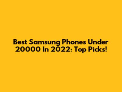Best Samsung Phones Under 20000 In 2022: Top Picks!