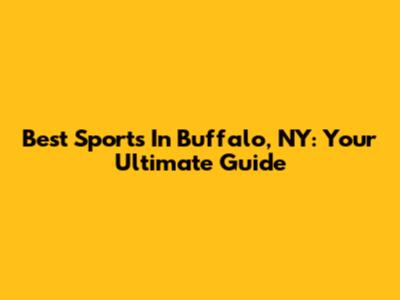 Best Sports In Buffalo, NY: Your Ultimate Guide