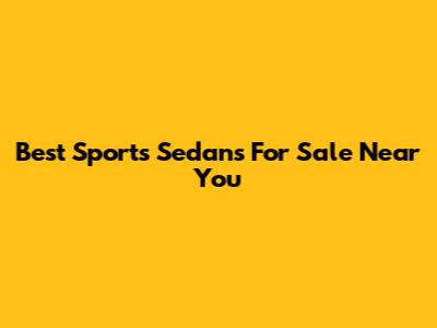 Best Sports Sedans For Sale Near You