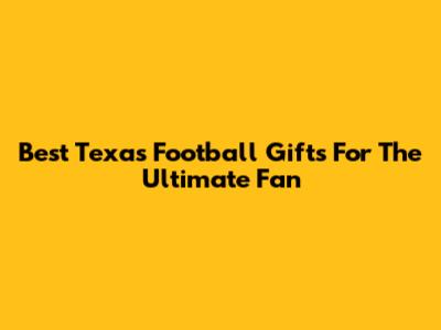 Best Texas Football Gifts For The Ultimate Fan