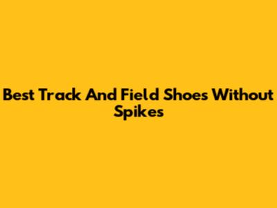 Best Track And Field Shoes Without Spikes