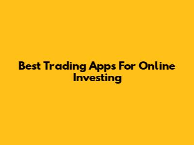 Best Trading Apps For Online Investing