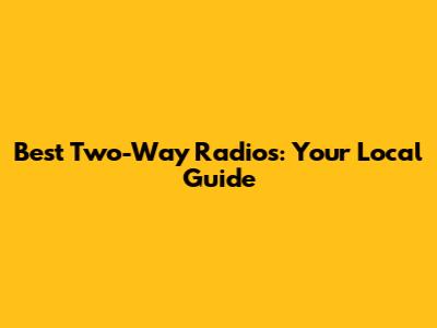 Best Two-Way Radios: Your Local Guide