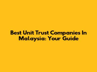 Best Unit Trust Companies In Malaysia: Your Guide